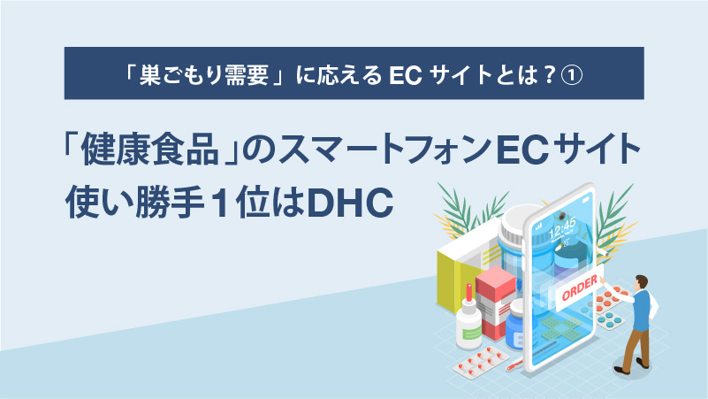 「巣ごもり需要」に応えるECサイトとは？（1）　「健康食品」のスマートフォンECサイト使い勝手1位はDHC